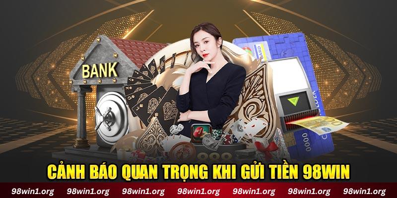 Cảnh báo quan trọng khi nạp tiền 98Win