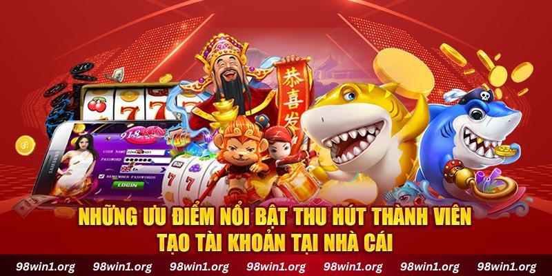 Những ưu điểm nổi bật thu hút thành viên tạo tài khoản tại nhà cái