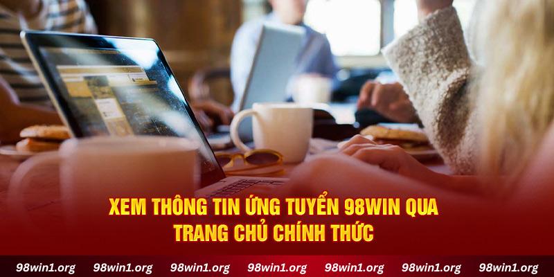 Xem thông tin ứng tuyển 98Win qua trang chủ chính thức 